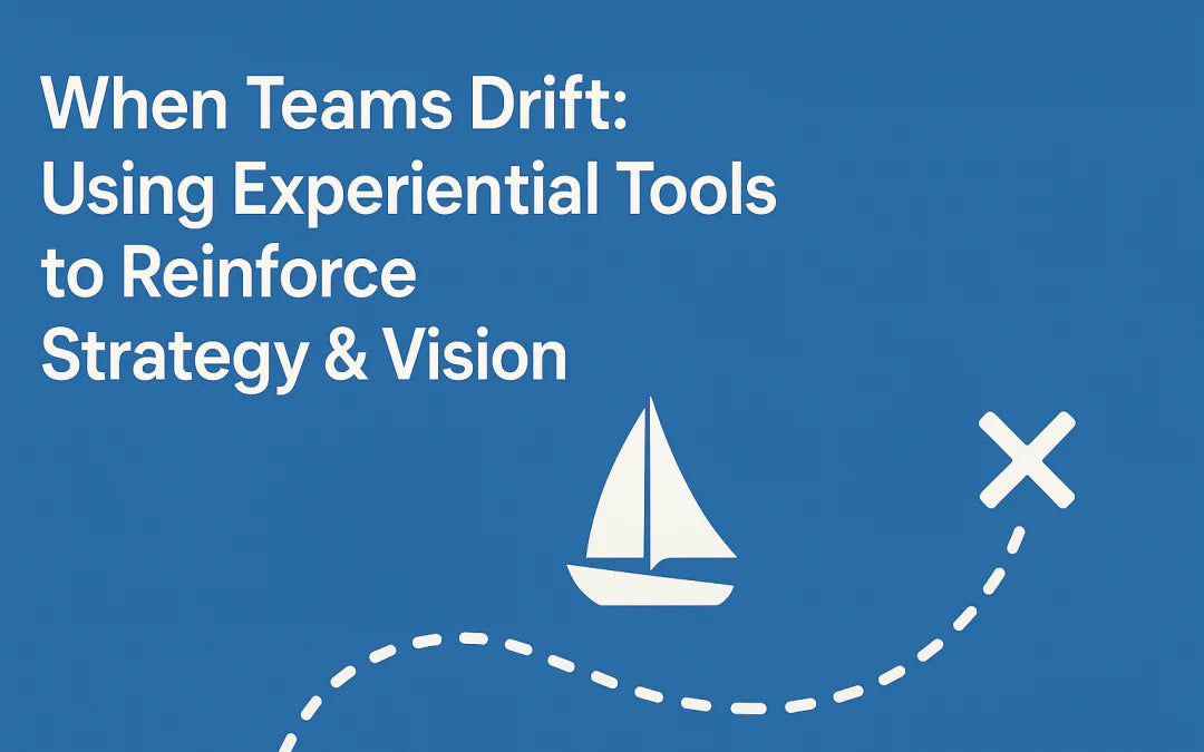 When Teams Drift: Using Experiential Tools to Reinforce Strategy & Vision